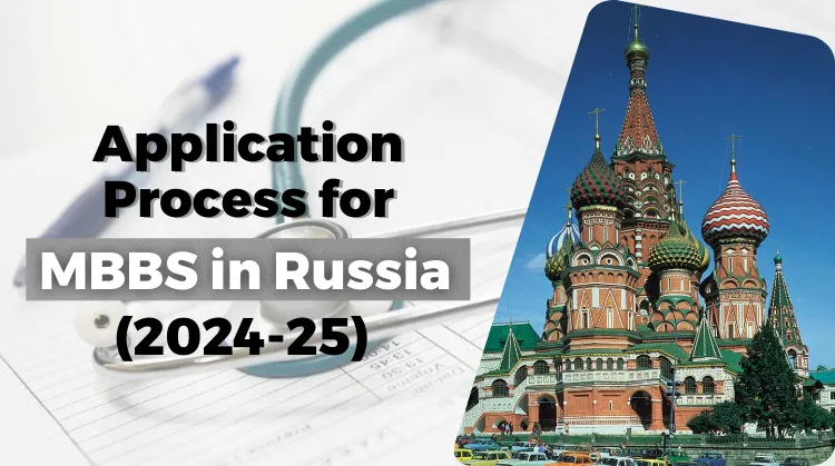 A Step-by-step guide to the application process for MBBS in Russia 2023-24